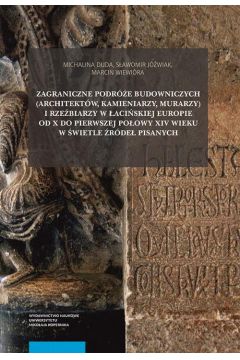 Zagraniczne podróże budowniczych (architektów, kamieniarzy, murarzy) i rzeźbiarzy w łacińskiej Europie od X do pierwszej połowy XIV wieku w świetle źródeł pisanych