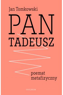 Pan Tadeusz. Poemat metafizyczny