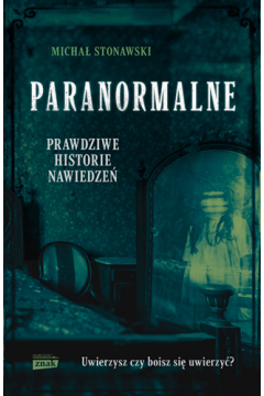 Paranormalne. Prawdziwe historie nawiedzeń