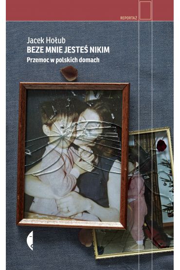Beze mnie jeste nikim. Przemoc w polskich domach