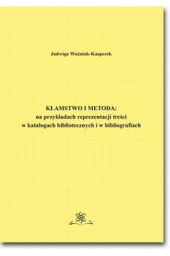 eBook Kłamstwo i metoda: na przykładach reprezentacji treści w katalogach bibliotecznych i bibliografiach pdf