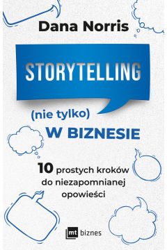 Storytelling (nie tylko) w biznesie. 10 prostych kroków do niezapomnianej opowieści