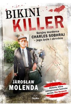 Bikini Killer. Seryjny morderca Charles Sobhraj - jego życie i zbrodnie