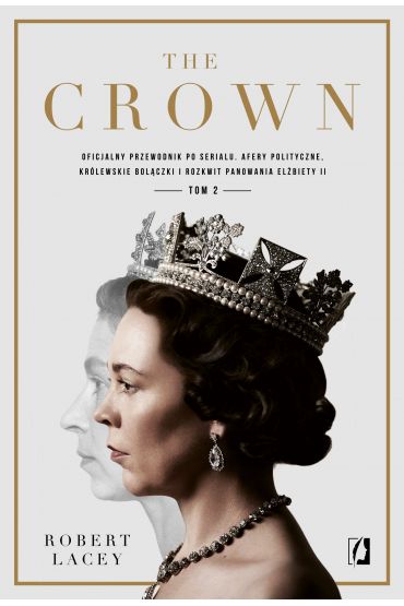 The Crown. Oficjalny przewodnik po serialu. Afery polityczne, krlewskie bolczki i rozkwit panowania Elbiety II. Tom 2