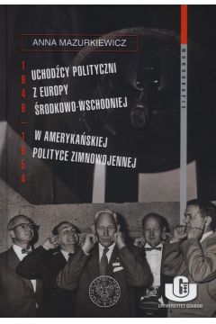 Uchodźcy polityczni z Europy Środkowo-Wschodniej w amerykańskiej polityce zimnowojennej 1948-1954