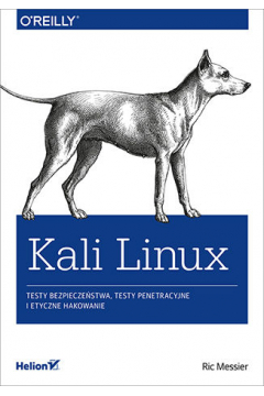 Kali Linux. Testy bezpieczeństwa, testy penetracyjne i etyczne hakowanie