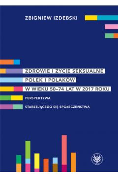 Zdrowie i życie seksualne Polek i Polaków w wieku 50-74 lat w 2017 roku Perspektywa starzejącego się społeczeństwa