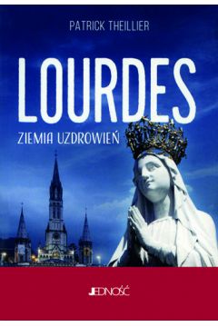 Lourdes. Ziemia uzdrowień