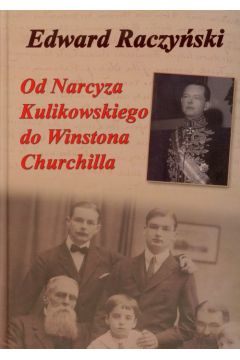 Od Narcyza Kulikowskiego do Winstona Churchilla  Edward Raczyński