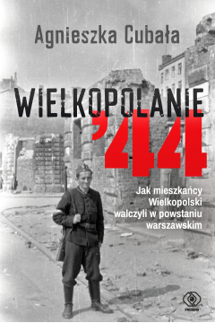 Wielkopolanie '44. Jak mieszkańcy Wielkopolski walczyli w powstaniu warszawskim