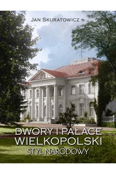 Dwory i pałace Wielkopolski. Styl narodowy
