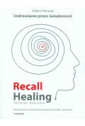 Recall Healing. Totalna Biologia. Uzdrawianie przez świadomość. Biologiczne i emocjonalne znaczenie chorób i zachowań. Leksykon
