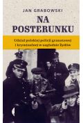 Na posterunku. Udział polskiej policji granatowej i kryminalnej w Zagładzie Żydów