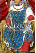 Walezjusze. Królowie Francji 1328-1589