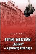 Antoni Kolczyński "Kolka" - legendarny król ringu