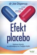 Efekt placebo. Naukowe dowody na uzdrawiającą moc Twojego umysłu