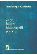 Zarys historii historiografii polskiej Andrzej F Grabski