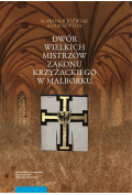eBook Dwór wielkich mistrzów zakonu krzyżackiego w Malborku. Siedziba i świeckie otoczenie średniowiecznego władcy zakonnego pdf