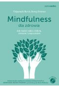 Mindfulness dla zdrowia. Jak radzić sobie z bólem, stresem i zmęczeniem