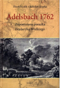 Adelsbach 1762. Zapomniana porażka Fryderyka Wielkiego